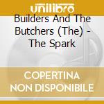 Builders And The Butchers (The) - The Spark cd