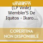 (LP Vinile) Wembler'S De Iquitos - Ikaro Del Amor lp vinile di Wembler'S De Iquitos