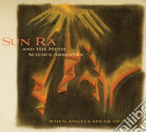 Sun Ra & His Myth Science Arkestra - When Angels Speak Of Love cd musicale