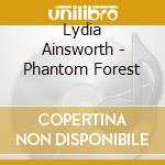 Lydia Ainsworth - Phantom Forest cd musicale di Lydia Ainsworth