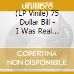 (LP Vinile) 75 Dollar Bill - I Was Real (2 Lp) vinile