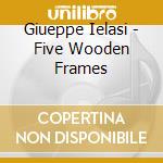 Giueppe Ielasi - Five Wooden Frames cd
