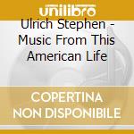 Ulrich Stephen - Music From This American Life cd