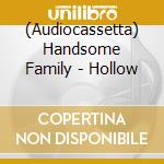 (Audiocassetta) Handsome Family - Hollow cd musicale