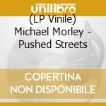 (LP Vinile) Michael Morley - Pushed Streets vinile