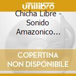 Chicha Libre - Sonido Amazonico (Dig) cd musicale di Chicha Libre