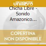 Chicha Libre - Sonido Amazonico (Dig) cd