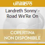 Landreth Sonny - Road We'Re On cd musicale di Landreth Sonny