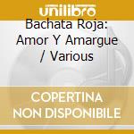Bachata Roja: Amor Y Amargue / Various cd musicale
