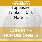 Expensive Looks - Dark Matters cd