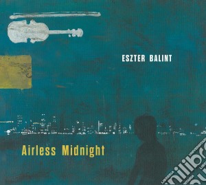 Eszter Balint - Airless Midnight cd musicale di Balint Eszter