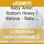 Baby Anne: Bottom Heavy / Various - Baby Anne: Bottom Heavy / Various