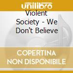 Violent Society - We Don't Believe cd