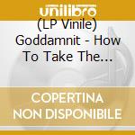 (LP Vinile) Goddamnit - How To Take The Burn
