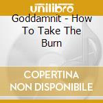 Goddamnit - How To Take The Burn