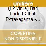 (LP Vinile) Bad Luck 13 Riot Extravaganza - The Complete Collection lp vinile di Bad Luck 13 Riot Extravaganza