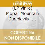 (LP Vinile) Mopar Mountain Daredevils - Mopar Bloody Mopar lp vinile di Mopar Mountain Daredevils
