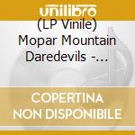 (LP Vinile) Mopar Mountain Daredevils - Mopar Bloody Mopar vinile