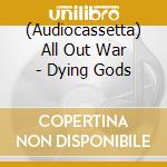 (Audiocassetta) All Out War - Dying Gods cd musicale di All Out War