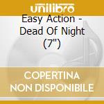 Easy Action - Dead Of Night (7') cd