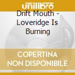 Drift Mouth - Loveridge Is Burning cd musicale