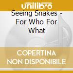 Seeing Snakes - For Who For What cd