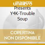 Presents Y4K-Trouble Soup cd musicale di ARTISTI VARI