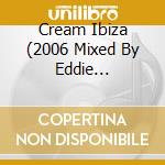 Cream Ibiza (2006 Mixed By Eddie Halliwell) cd