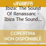 Ibiza: The Sound Of Renaissanc - Ibiza The Sound Of Renaissance Vol 3 cd musicale di Artisti Vari