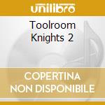 Toolroom Knights 2 cd