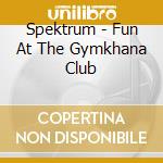 Spektrum - Fun At The Gymkhana Club cd