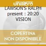 LAWSON'S RALPH present : 20:20 VISION cd musicale di ARTISTI VARI