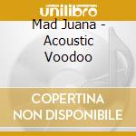 Mad Juana - Acoustic Voodoo cd