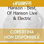 Hanson - Best Of Hanson Live & Electric cd musicale di Hanson
