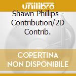 Shawn Phillips - Contribution/2D Contrib. cd musicale di Shawn Phillips