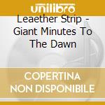 Leaether Strip - Giant Minutes To The Dawn cd musicale di Leaether Strip