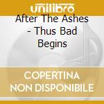 After The Ashes - Thus Bad Begins cd