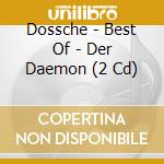 Dossche - Best Of - Der Daemon (2 Cd) cd musicale di Dossche