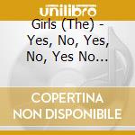 Girls (The) - Yes, No, Yes, No, Yes No... cd