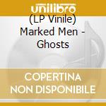 (LP Vinile) Marked Men - Ghosts lp vinile di Marked Men
