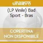 (LP Vinile) Bad Sport - Bras vinile