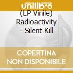 (LP Vinile) Radioactivity - Silent Kill