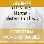 (LP Vinile) Martha - Blisters In The Pit Of My Heart lp vinile di Martha