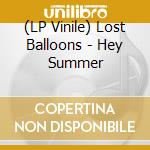 (LP Vinile) Lost Balloons - Hey Summer lp vinile di Balloons Lost