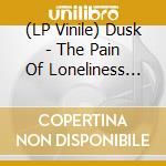 (LP Vinile) Dusk - The Pain Of Loneliness (Goes On & On) lp vinile di Dusk