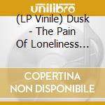 (LP Vinile) Dusk - The Pain Of Loneliness (Goes On & On) vinile