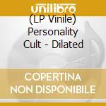 (LP Vinile) Personality Cult - Dilated vinile