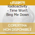 Radioactivity - Time Won't Bing Me Down cd
