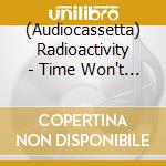 (Audiocassetta) Radioactivity - Time Won't Bing Me Down cd