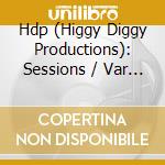 Hdp (Higgy Diggy Productions): Sessions / Var - Hdp (Higgy Diggy Productions): Sessions / Var cd